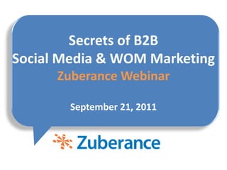 Secrets of B2B
Social Media & WOM Marketing
      Zuberance Webinar

        September 21, 2011
 