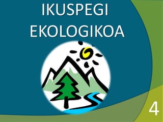 IKUSPEGI
EKOLOGIKOA
4
 