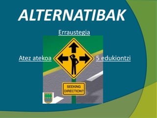 ALTERNATIBAK
5 edukiontzi
Erraustegia
Atez atekoa
 