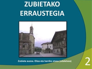 ZUBIETAKO
ERRAUSTEGIA
Zubieta auzoa. Eliza eta herriko etxea (udaletxea)
2
 