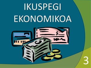 IKUSPEGI
EKONOMIKOA
3
 