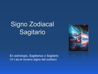 Signo Zodiacal
   Sagitario


En astrología, Sagittarius o Sagitario
(♐) es el noveno signo del zodíaco
 