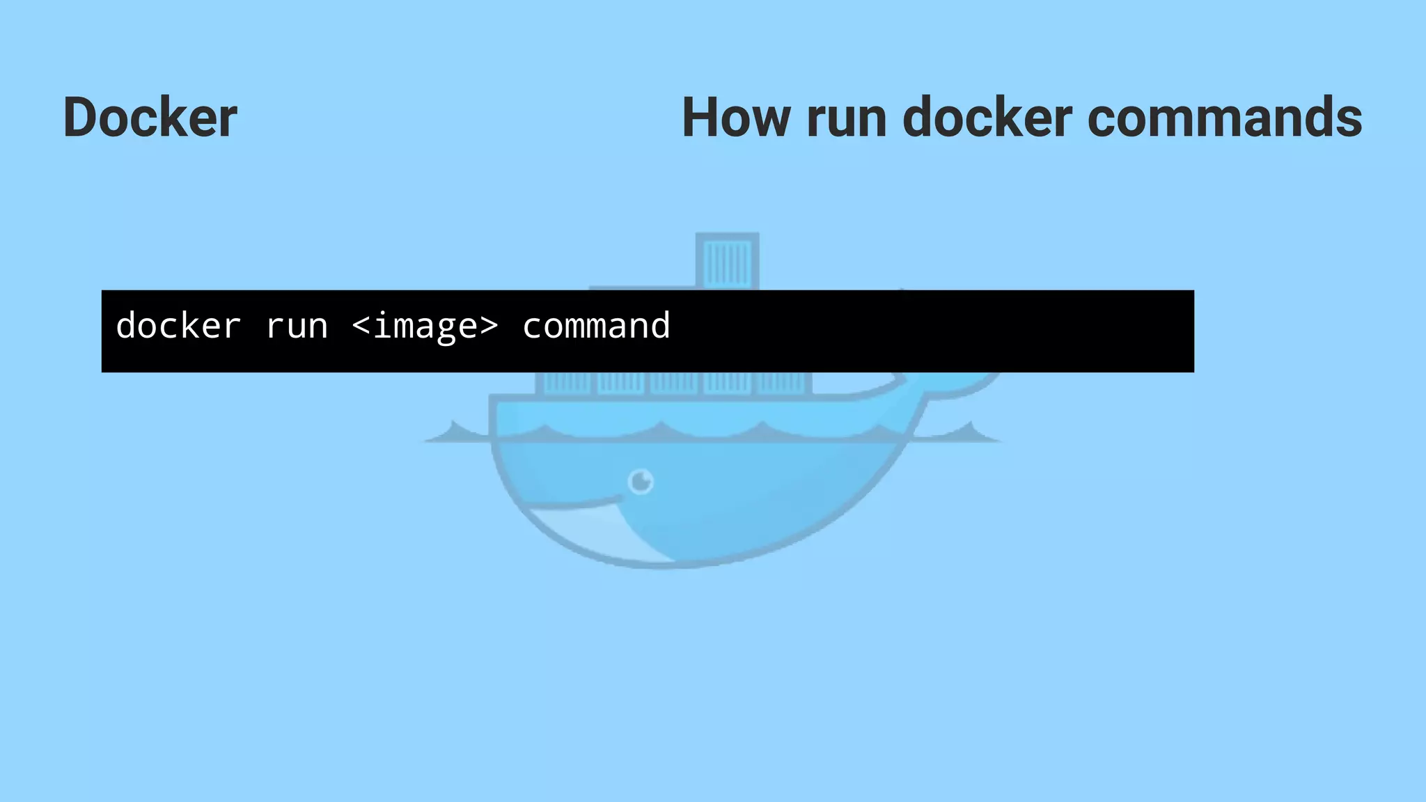 Docker How run docker commands
docker run <image> command
 