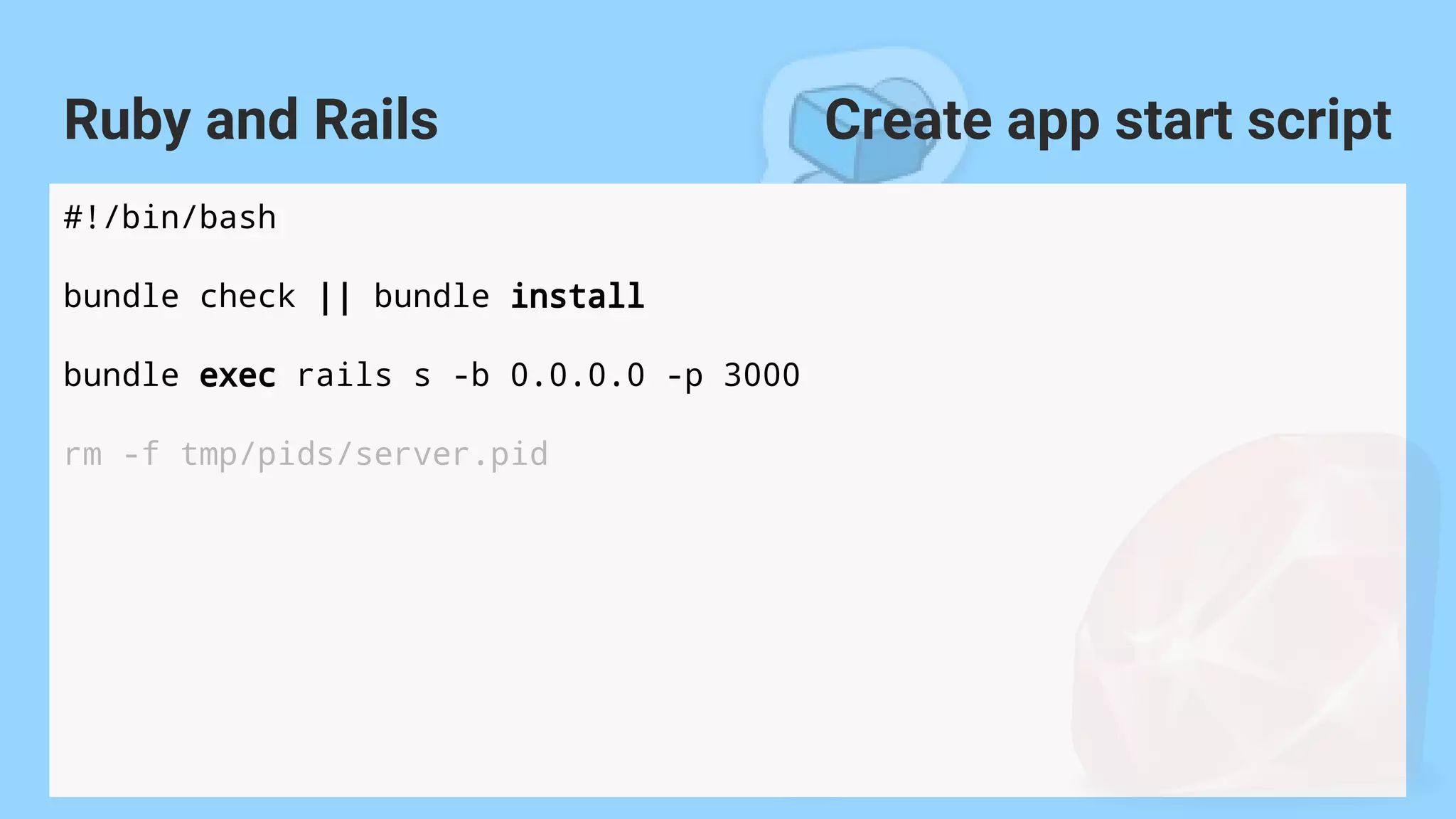 #!/bin/bash
bundle check || bundle install
bundle exec rails s -b 0.0.0.0 -p 3000
rm -f tmp/pids/server.pid
Ruby and Rails Create app start script
 