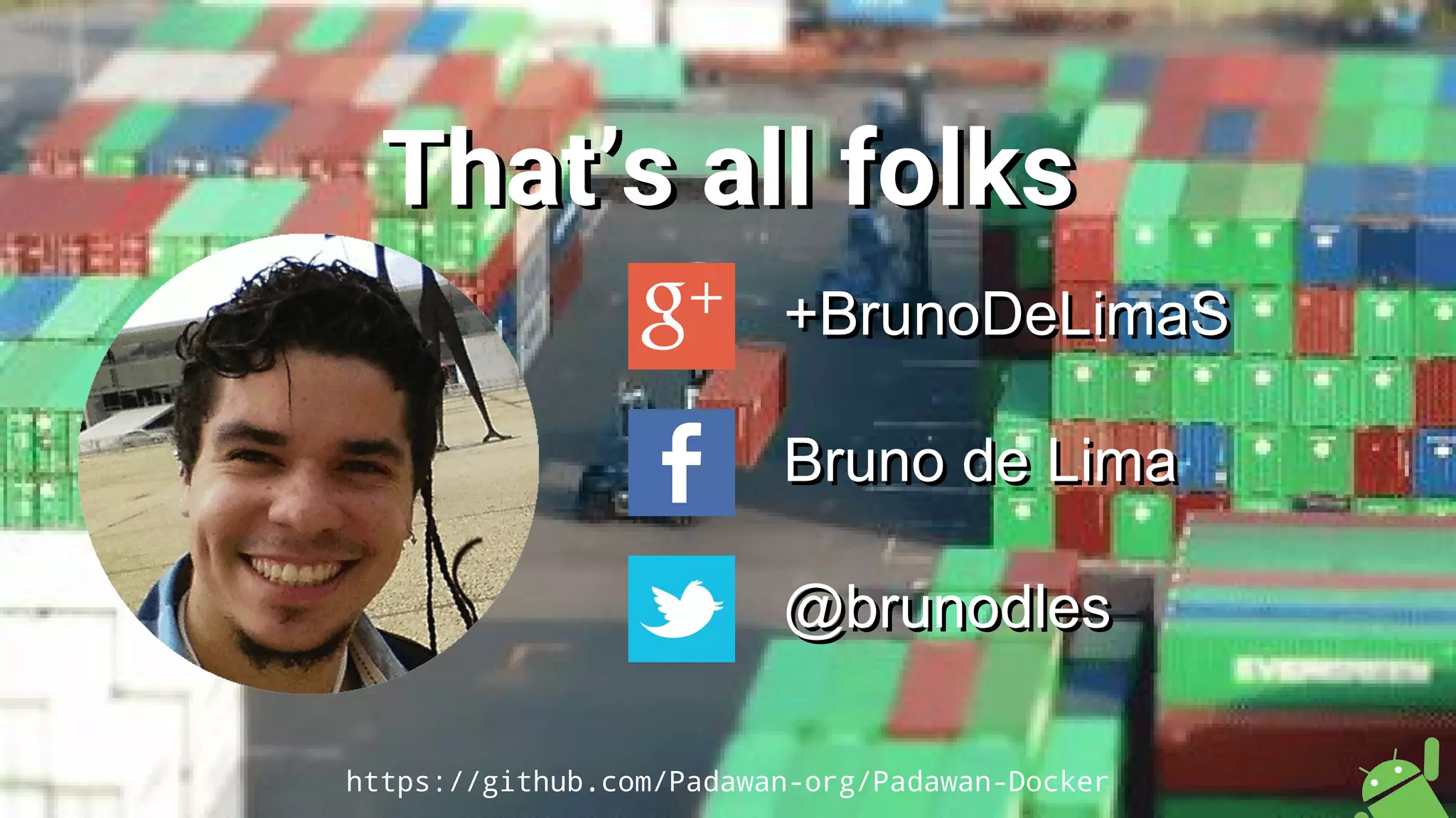 +BrunoDeLimaS
Bruno de Lima
@brunodles
That’s all folksThat’s all folks
+BrunoDeLimaS
Bruno de Lima
@brunodles
https://github.com/Padawan-org/Padawan-Docker
 