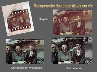 Recuperação dos diapositivos em côr Original Correcção em Photoshop Último retoque 