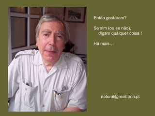 Então gostaram?  Se sim (ou se não), digam qualquer coisa ! Há mais… [email_address] 