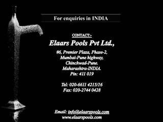 For enquiries in INDIA




     www.elaarspools.com
 