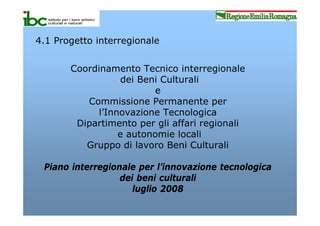 4.1 Progetto interregionale


       Coordinamento Tecnico interregionale
                  dei Beni Culturali
           ...