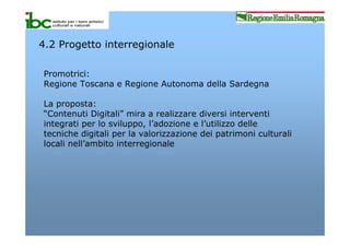 4.2 Progetto interregionale

Promotrici:
Regione Toscana e Regione Autonoma della Sardegna

La proposta:
“Contenuti Digita...