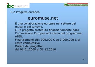 5.2 Progetto europeo

           euromuse.net
   È una collaborazione europea nel settore dei
   musei e del turismo.
   È...