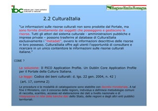 2.2 CulturaItalia
  “Le informazioni sulle risorse culturali non sono prodotte dal Portale, ma
  sono fornite direttamente...