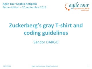 20/09/2019 #AgileTourSophia (par @AgileTourSophia) 1
Zuckerberg’s gray T-shirt and
coding guidelines
Sandor DARGO
Agile Tour Sophia Antipolis
9ème édition – 20 septembre 2019
 