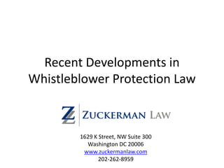 Recent Developments in
Whistleblower Protection Law
1629 K Street, NW Suite 300
Washington DC 20006
www.zuckermanlaw.com
202-262-8959
 
