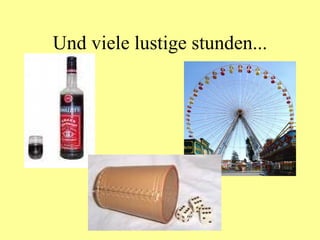 Und viele lustige stunden... 