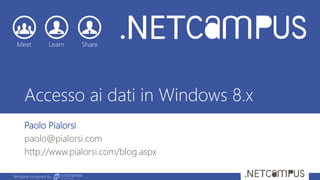 Template designed by
Accesso ai dati in Windows 8.x
Paolo Pialorsi
paolo@pialorsi.com
http://www.pialorsi.com/blog.aspx
 