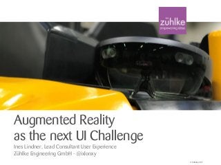 © Zühlke 2017
Augmented Reality
as the next UI Challenge
Ines Lindner, Lead Consultant User Experience
Zühlke Engineering GmbH - @ixlonxy
 