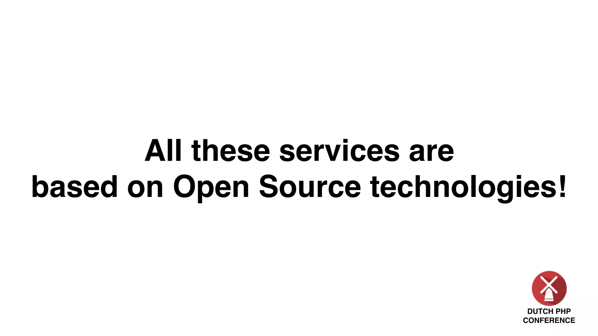 DUTCH PHP
CONFERENCE
All these services are
based on Open Source technologies!
 