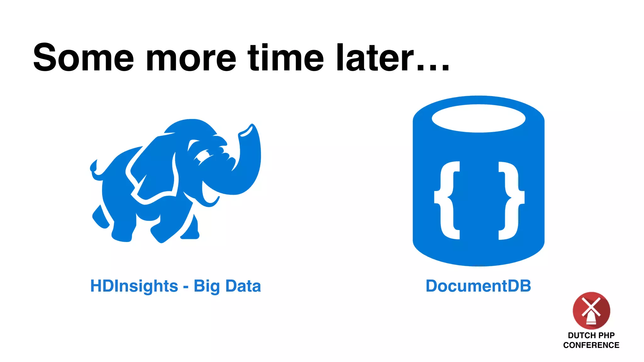 DUTCH PHP
CONFERENCE
Some more time later…
HDInsights - Big Data DocumentDB
 