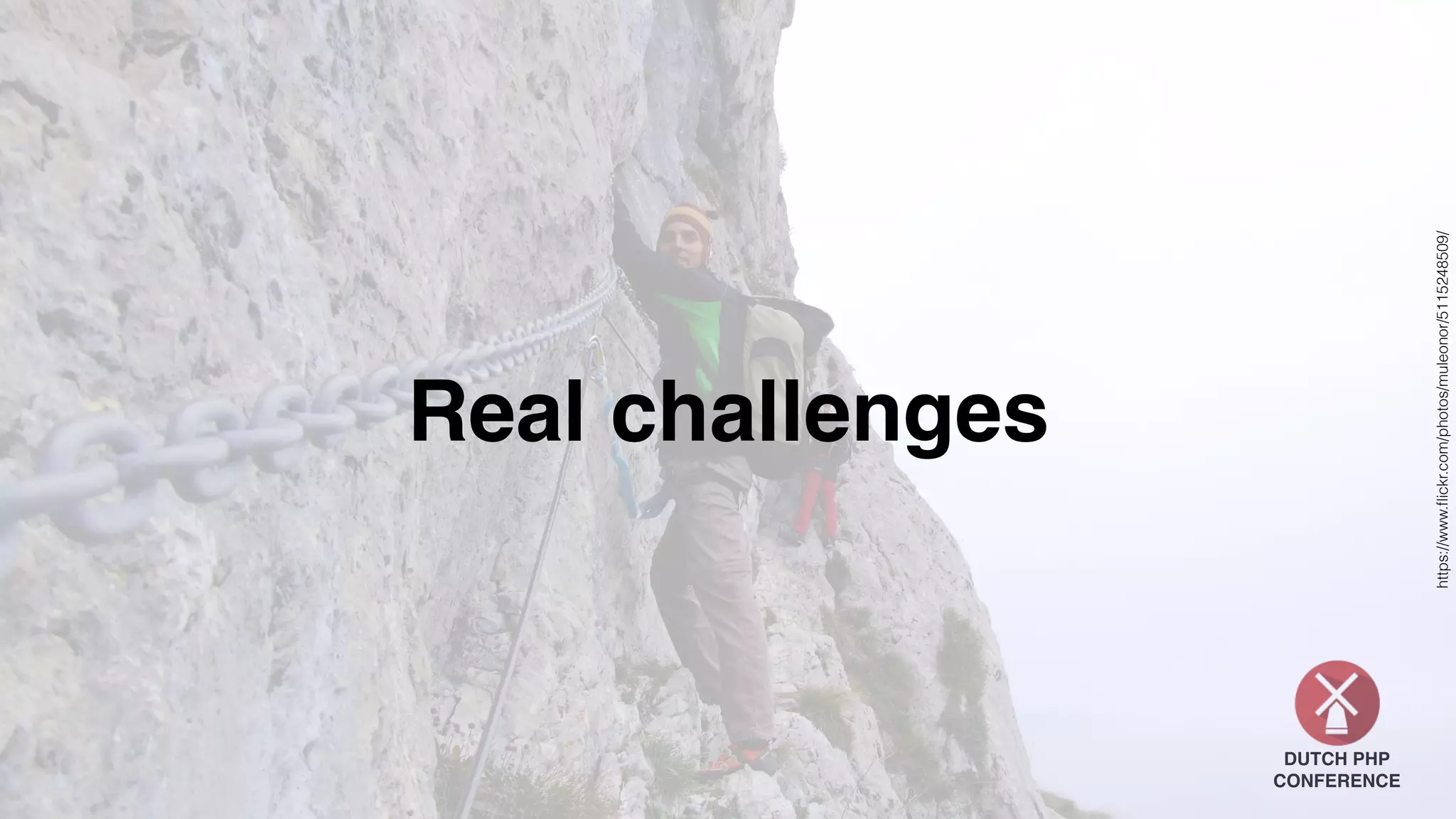 DUTCH PHP
CONFERENCE
Real challenges
https://www.ﬂickr.com/photos/muleonor/5115248509/
 