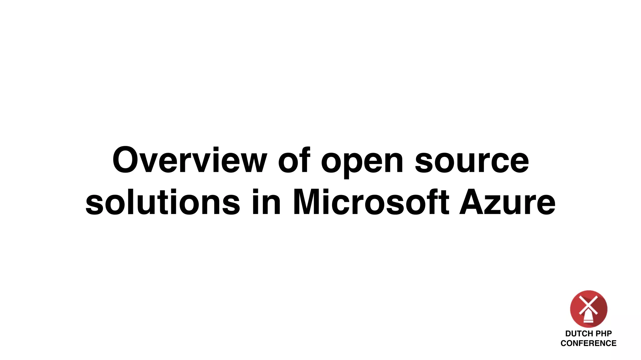 DUTCH PHP
CONFERENCE
Overview of open source
solutions in Microsoft Azure
 
