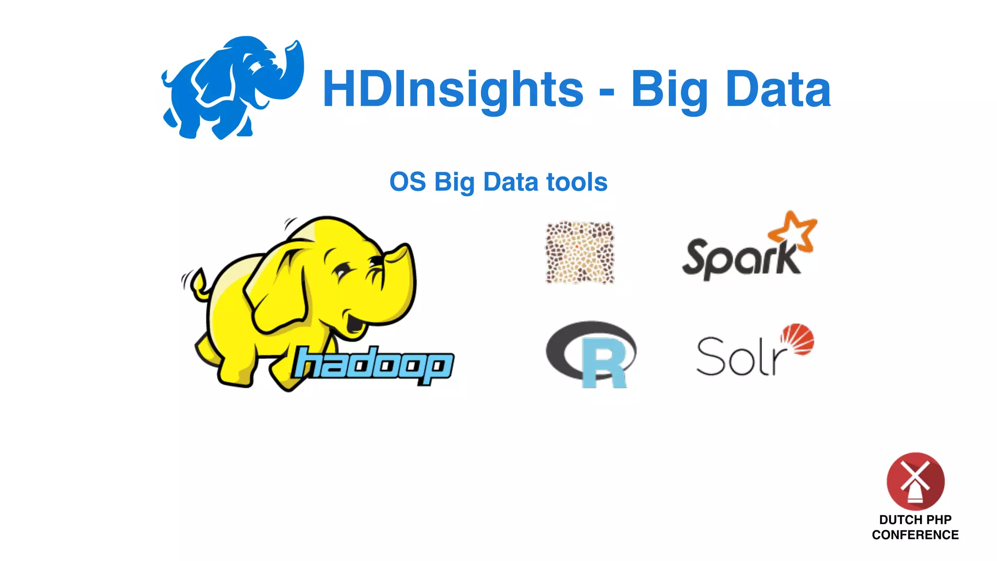 DUTCH PHP
CONFERENCE
HDInsights - Big Data
OS Big Data tools
 