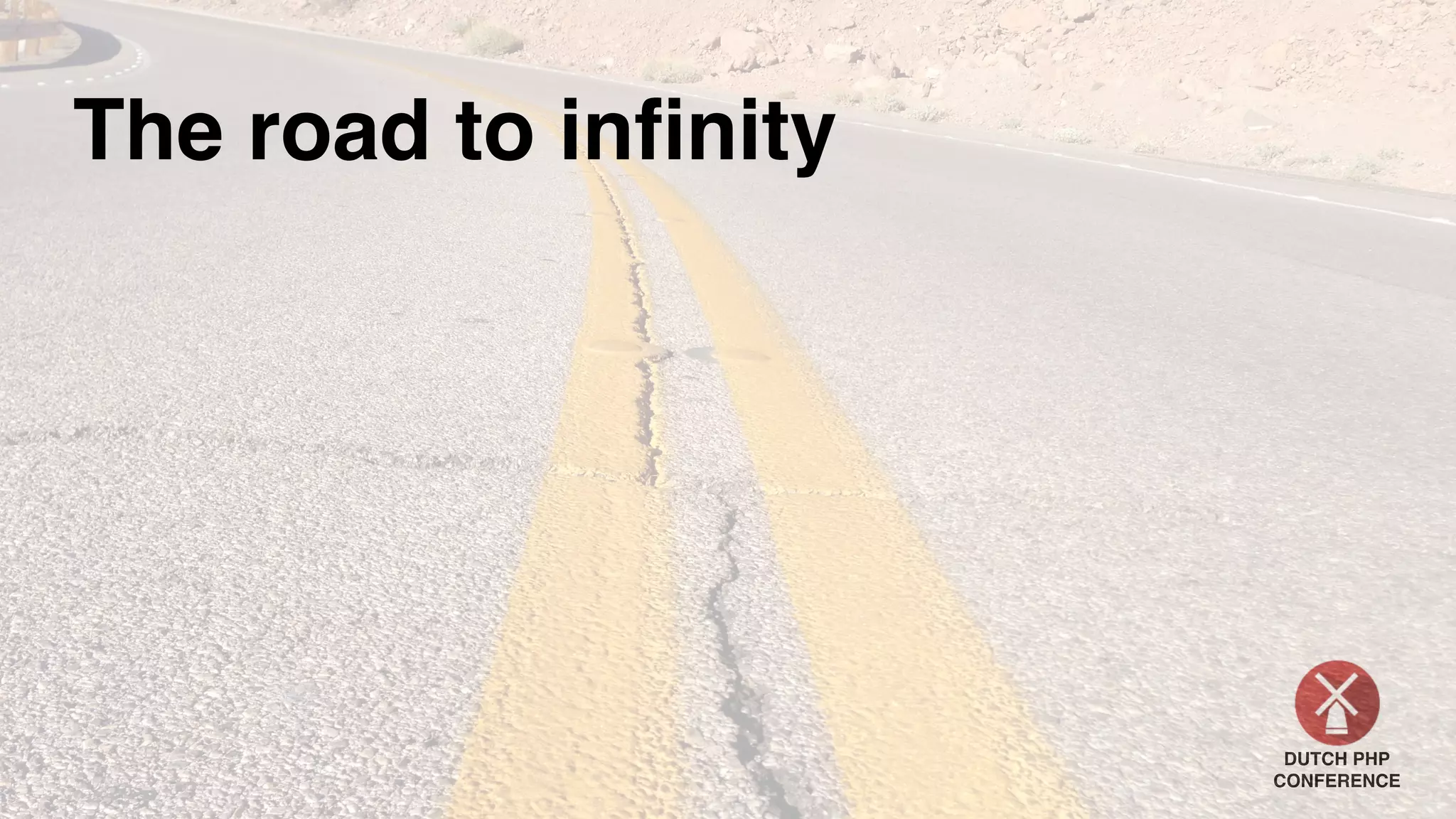 DUTCH PHP
CONFERENCE
The road to inﬁnity
 