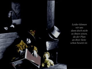 Leider können wir uns dann doch nicht zu ihnen setzen, da der Platz an ihrer Seite  schon besetzt ist.  