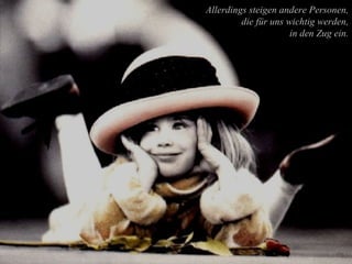 Allerdings steigen andere Personen, die für uns wichtig werden, in den Zug ein. 