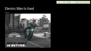Electric Bike Is Good
CALL US NOW +1 888-375-0041
 