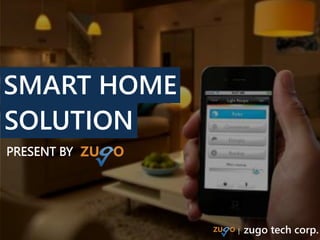 SMART HOME
| zugo tech corp.
SOLUTION
PRESENT BY
 