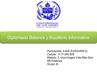 Diplomado Balance y Equilibrio informativo
Participante: ILIAS ZUGOURIS G.
Cedula: V-17.340.829
Modulo: 2, Una Imagen Vale Mas Que
Mil Palabras.
Grupo: B.
 