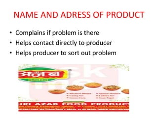 NAME AND ADRESS OF PRODUCT
• Complains if problem is there
• Helps contact directly to producer
• Helps producer to sort o...