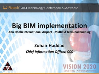 Master Title
Click to edit Master subtitle style
Big BIM implementation
Abu Dhabi International Airport - Midfield Terminal Building
Zuhair Haddad
Chief Information Officer, CCC
 