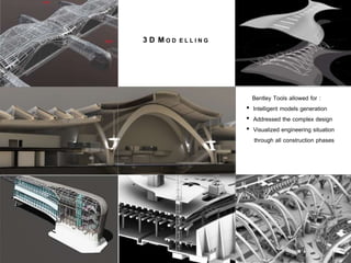 3 D MO D E L L I N G
Bentley Tools allowed for :
• Intelligent models generation
• Addressed the complex design
• Visualized engineering situation
through all construction phases
 