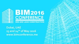 Dubai, UAE
23 and 24th of May 2016
www.bimconference.me
 