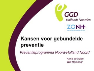 Kansen voor gebundelde
preventie
Preventieprogramma Noord-Holland Noord
Anna de Haan
Will Molenaar

 