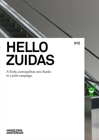 hello
                                     012




zuidas
A lively, cosmopolitan area thanks
to a joint campaign.




Vandejong
amsterdam
 