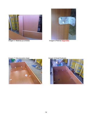 Imagen 5 Maderas ya cortadas          Imagen 6 Pletinas angunales




Imagen 7 Estructurando closet        Imagen 8 Closet finalizado




                                14
 