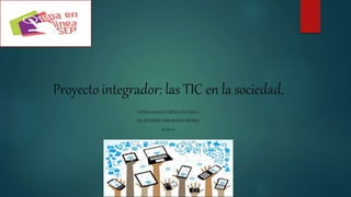 Proyecto integrador: las TIC en la sociedad.
FÁTIMA ODALIS ZÚÑIGAPACHECO.
FACILITADOR:ERIK MUÑOZ RIVERA.
22/09/21.
 
