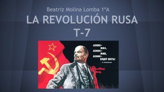 LA REVOLUCIÓN RUSA
T-7
Beatriz Molina Lomba 1ºA
 