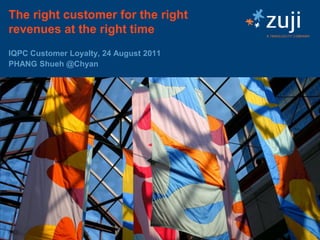 Private & Confidential
Private & Confidential
The right customer for the right
revenues at the right time
IQPC Customer Loyalty, 24 August 2011
PHANG Shueh @Chyan
 