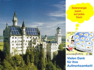 Solarenergie
    passt…
   auf jedes
     Dach




Vielen Dank
für Ihre
Aufmerksamkeit!
 