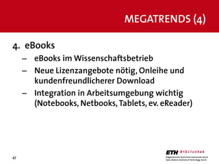 47
4. eBooks
– eBooks im Wissenschaftsbetrieb
– Neue Lizenzangebote nötig, Onleihe und
kundenfreundlicherer Download
– Int...