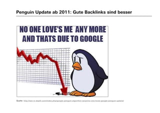 Penguin Update ab 2011: Gute Backlinks sind besser
Quelle: http://seo-in-depth.com/index.php/google-penguin-algorithm-serps/no-one-loves-google-penguin-update/
 