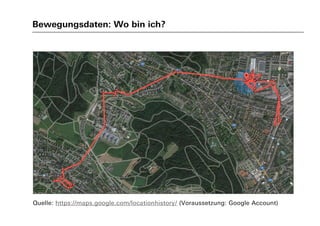 Bewegungsdaten: Wo bin ich?
Quelle: https://maps.google.com/locationhistory/ (Voraussetzung: Google Account)
 