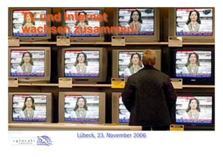 TV und Internet
wachsen zusammen!




        Lübeck, 23. November 2006
 