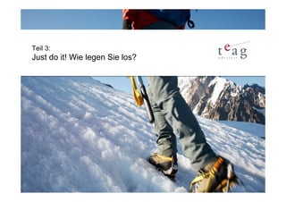 Teil 3:
Just do it! Wie legen Sie los?
 