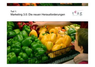 Teil 1:
Marketing 3.0: Die neuen Herausforderungen
 