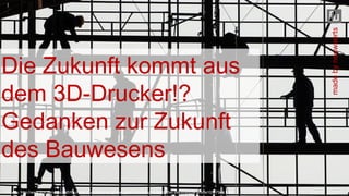 Die Zukunft kommt aus
dem 3D-Drucker!?
Gedanken zur Zukunft
des Bauwesens
Quelle: http://www.n-tv.de/wirtschaft/Ifo-Index-Euro-Krise-sorgt-fuer-gute-Stimmung-in-deutscher-Baubranche-article10347946.html
madebyneuwaerts
 